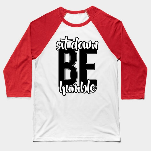 Sit Down, Be humble Baseball T-Shirt by ohmyjays